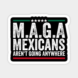 Mexicans Aren't Going Anywhere Mexico Magnet