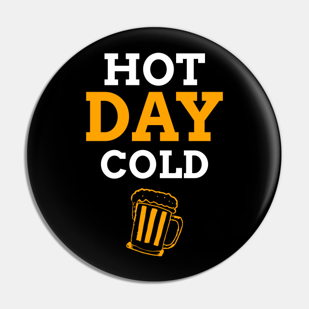 Funny Hot Day Cold Beer Design - Funny Beer Sayings - Pin | TeePublic Funny Hot Day Cold Beer Design - Funny Beer Sayings - Pin | TeePublic