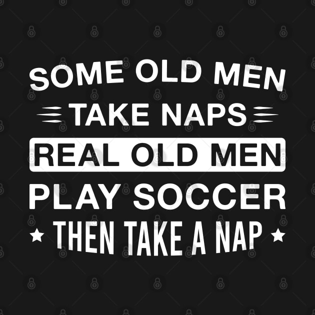 Real Old Men Play Soccer Then Take a Nap Funny Soccer Lover Dad Grandpa by FOZClothing