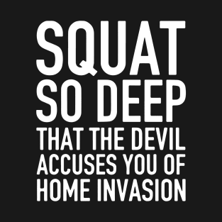 Squat So Deep That The Devil Accuses You Of Home Invasion Wife T-Shirt