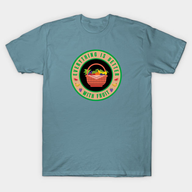 Disover Everything is better with Fruit - Everything Is Better With Fruit - T-Shirt