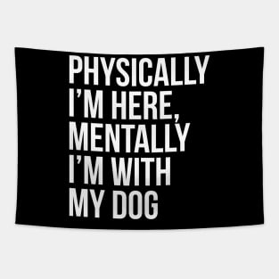 Physically I'm Here, Mentally I'm With My Dog Tapestry