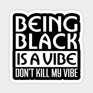 Being Black is a vibe, African American, Black Lives Matter, Black History, Black Power, Black people Magnet