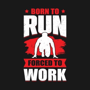 Born To Run Forced To Work Sprint Race Runner Gift T-Shirt