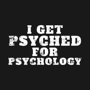 I get psyched for psychology T-Shirt