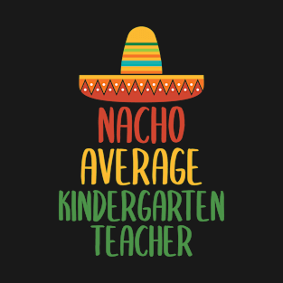 Nacho Average Kindergarten Teacher T-Shirt