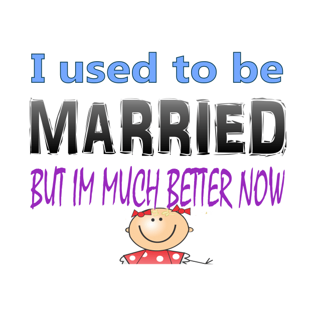 I used to me married but Im much better now by Kaczmania