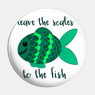 Leave the Scales to the Fish in Green Pin