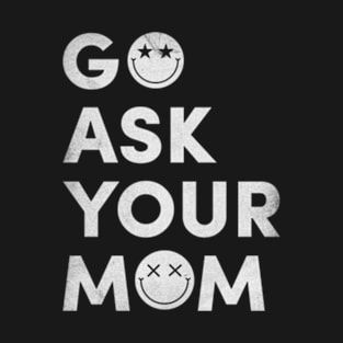 Go Ask Your Mom T-Shirt