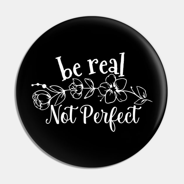 Be Real Not Perfect Empowerment for Women Pin by Shirts by Jamie