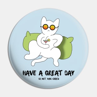 Have a great day or not who cares Pin