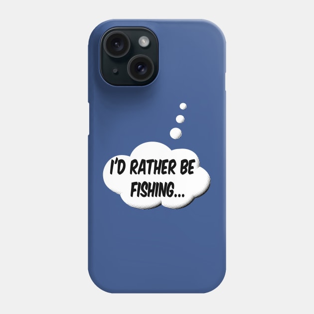 I'd Rather Be Fishing Phone Case by Braznyc