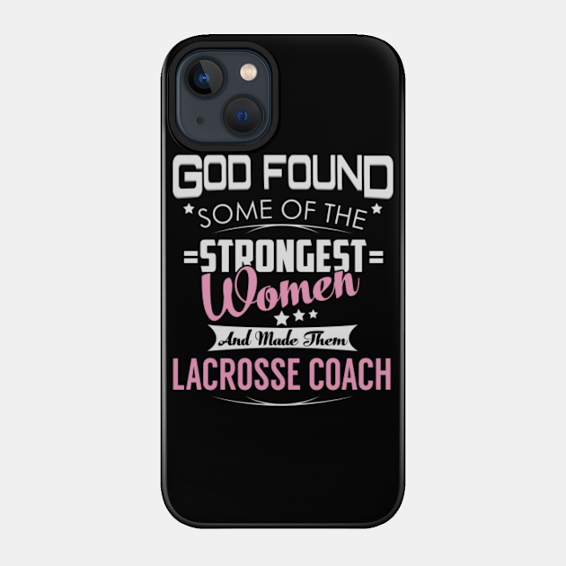 Lacrosse Coach Strongest Women - Lacrosse Coach - Phone Case