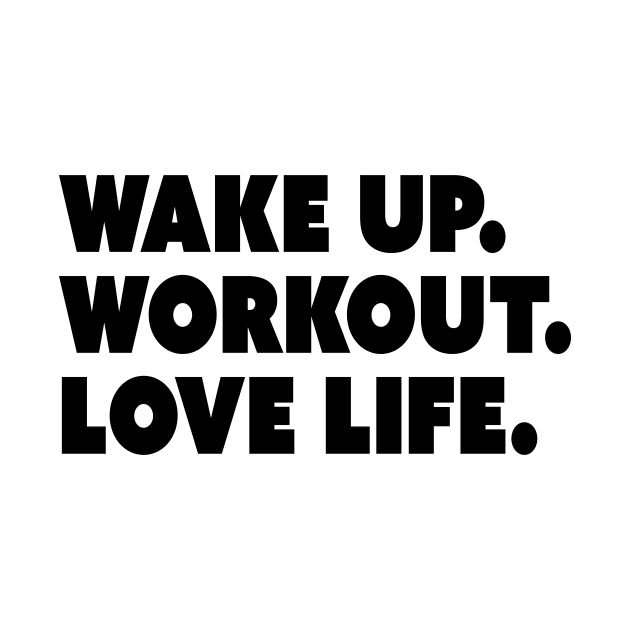 Wake Up. Workout. Love Life. by restlessart