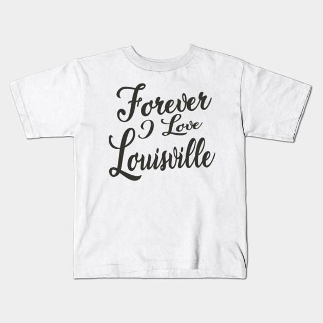 Forever I Love Louisville Louisville Kentucky Kids T Shirt Teepublic