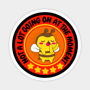 NOT A LOT GOING ON AT THE MOMENT FUNNY BORED CUTE KAWAII BEE BEEKEEPER HONEY BEES LOVER Magnet