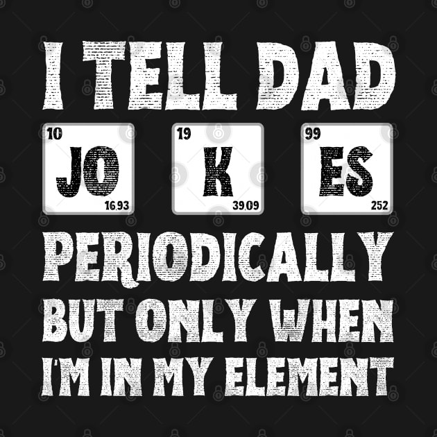 I Tell Dad Jokes Periodically,But Only When I'm In My Element by JustBeSatisfied