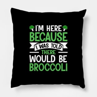 I'm here because I was told There would be Broccoli Pillow