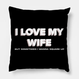 Funny I Love My Wife But Sometimes I Wanna Square Up Pillow