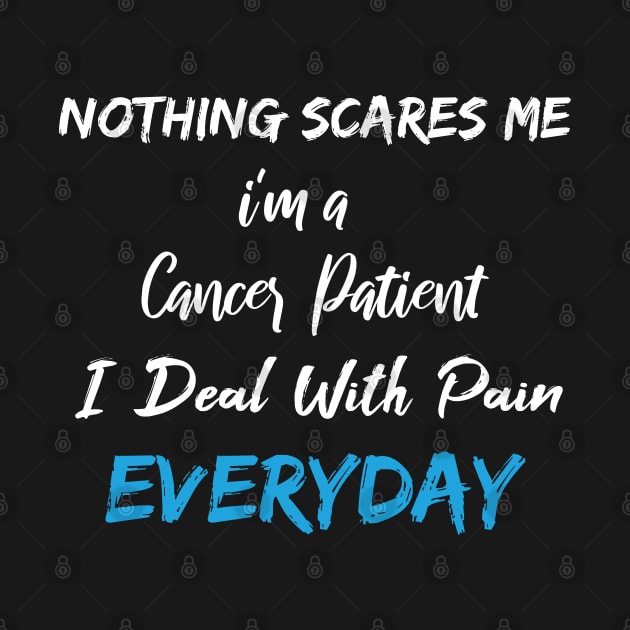 Nothing Scares Me I'm A Cancer Patient I Deal With Pain Everyday birthday gift by SAM DLS