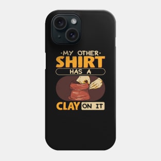 My Other Shirt Has Clay On It Phone Case