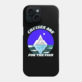 Cruises Are For The Fish Phone Case