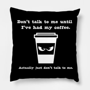 Don't talk to me until I've had my coffee Pillow