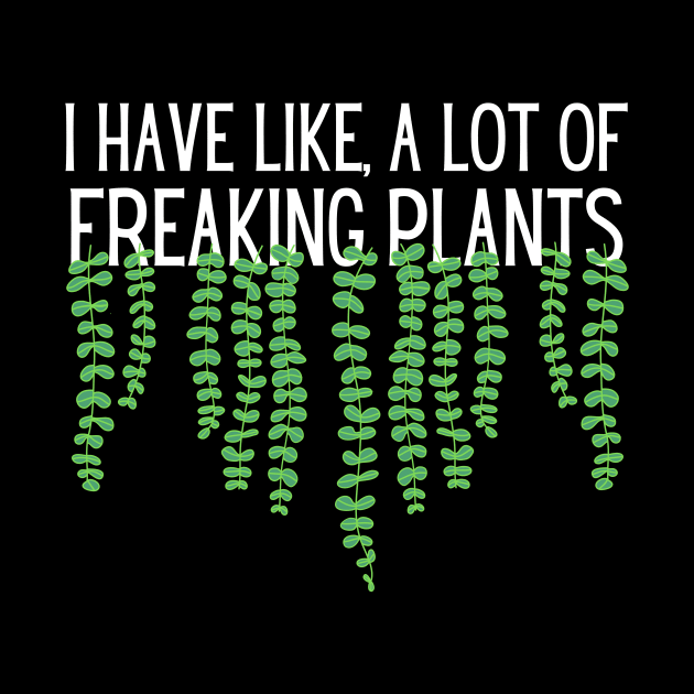 I Have Like A Lot Of Freaking Plants by Teewyld