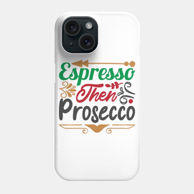 Espresso Then Prosecco Phone Case by APuzzleOfTShirts