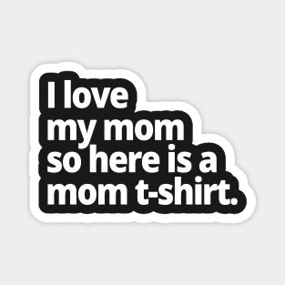 I love my mom so here is a mom t-shirt. Magnet