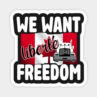 WE WANT FREEDOM - LIBERTE - TRUCKERS FOR FREEDOM CONVOY 2022 TO OTTAWA CANADA Magnet