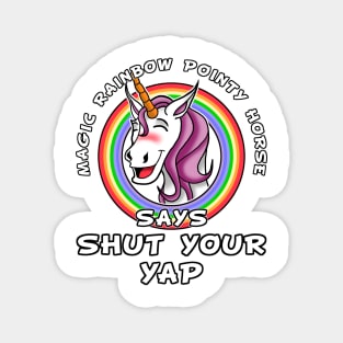 Magic rainbow pointy horse say shut your yap Magnet