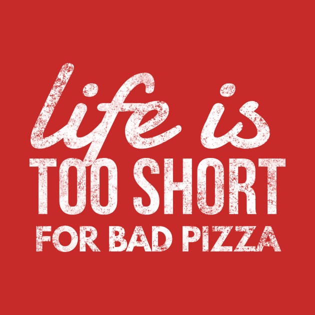 Life is Too Short for Bad Pizza Funny Pizza Lover Gift Shirt by twizzler3b