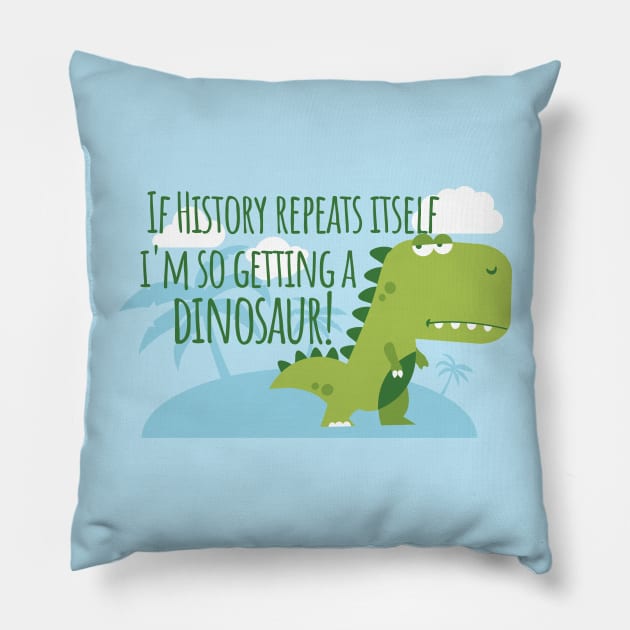 If History Repeats Itself I'm Getting a Dinosaur Pillow by Yesteeyear