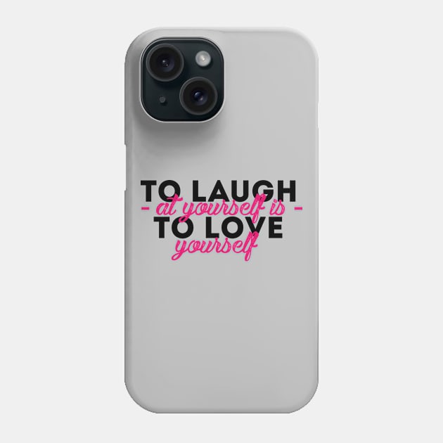 To Laugh at yourself is to Love yourself Phone Case by quotysalad