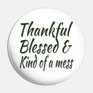 thankful blessed and kind of a mess Pin