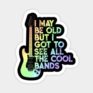 I May Be Old But I Got To See All The Cool Bands Magnet