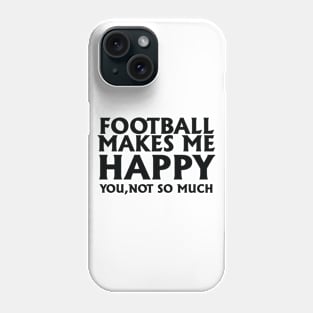 Football makes me happy, you not so much Phone Case