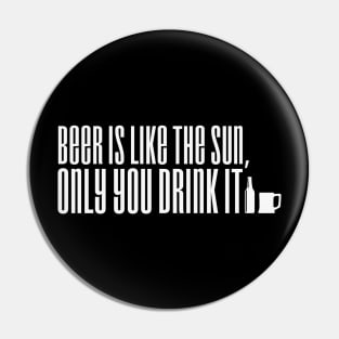 Beer is like the sun, only you drink it Pin