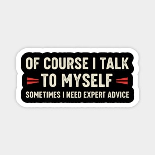 Of Course I Talk To Myself Sometimes I Need Expert Advice Magnet