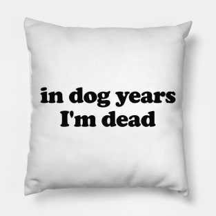 In Dog Years I'm Dead Shirt Dad shirt Funny Tik Tok Trend shirt  Dog Owner Gift Dog Lover shirt  Sarcastic Humor Depression Meme Pillow