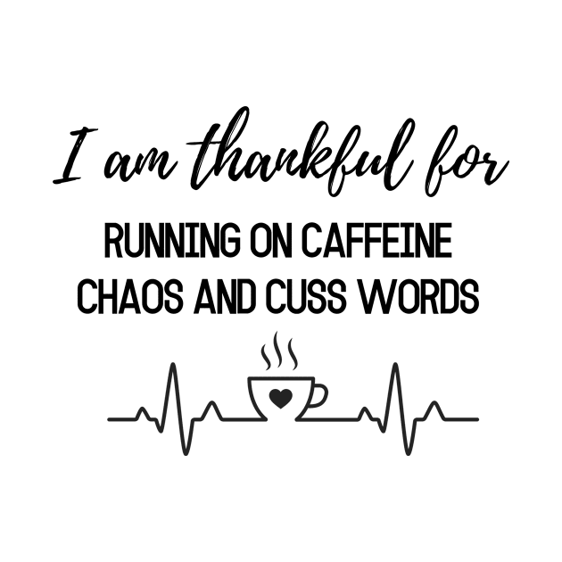 Thanksgiving T-shirt, I am thankful for running on caffeine, chaos and cuss words by AuDesign Lab