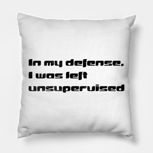 I Was Left Unsupervised: In My Defense & Humor Unleashed Pillow