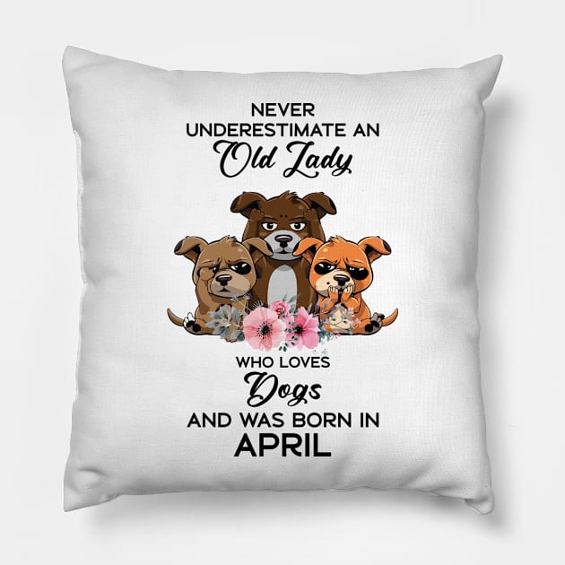 Never Underestimate An Old Woman Who Loves Dogs And Was Born In April Pillow by Happy Solstice