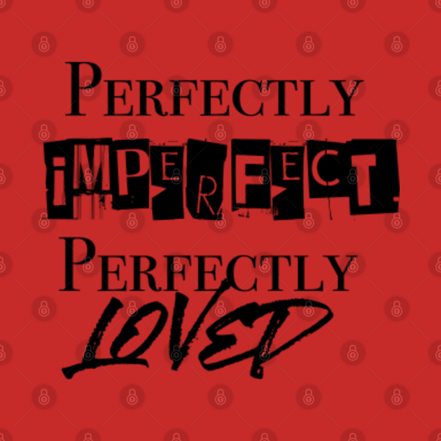 Perfectly Loved Perfectly Imperfect TShirt TeePublic