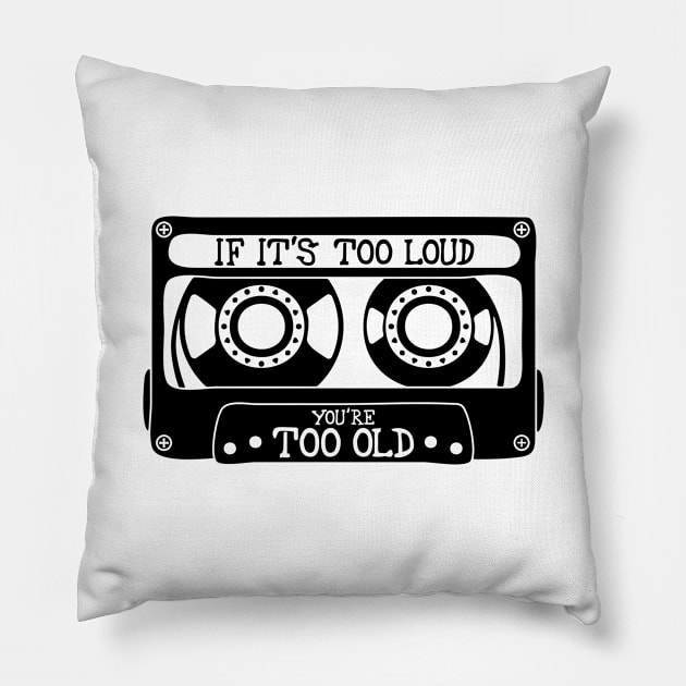 If It's Too Loud, You're Too Old Pillow by Lusy