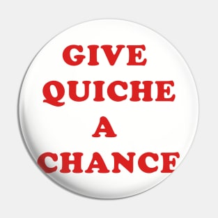 Give Quiche A Chance Pin