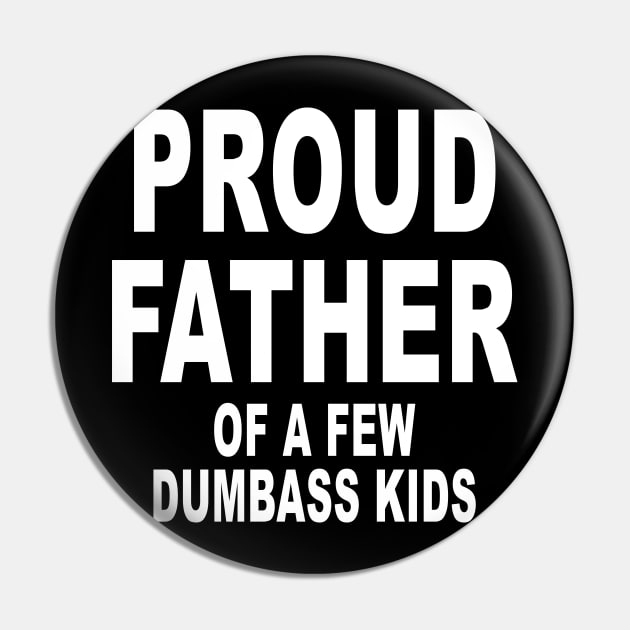 Funny Shirt for Dad Proud Father of a few Dumbass Kids Pin by ZimBom Designer