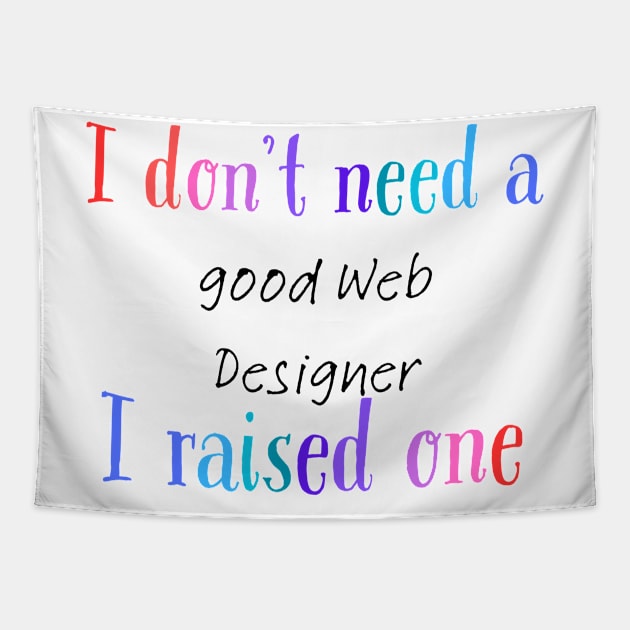 I dont need a good web designer i raised one Tapestry by Love My..