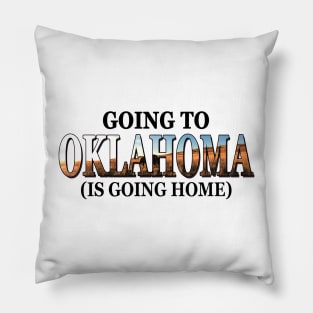 Going To Oklahoma Is Going Home Pillow